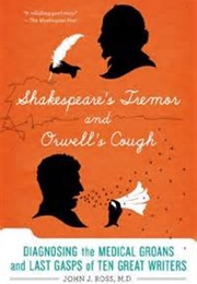 Shakespeare's Tremor and Orwell's Cough: The Medical Lives of Great Writers (John J. Ross)
