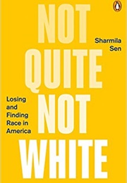 Not Quite Not White: Losing and Finding Race in America (Sharmila Sen)