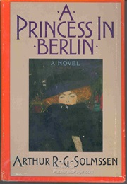 A Princess in Berlin (Arthur R.G. Solmssen)