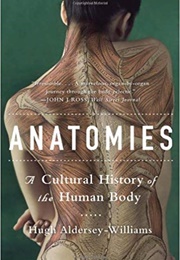 Anatomies: A Cultural History of the Human Body (Hugh Aldersey-Williams)
