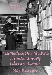 Our Bodies, Our Shelves: A Collection of Library Humor (Roz Warren)