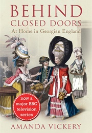 Behind Closed Doors: At Home in Georgian England (Amanda Vickery)
