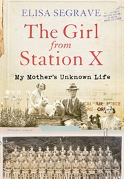 The Girl From Station X: My Mother's Unknown Life (Elisa Segrave)