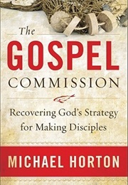 The Gospel Commission: Recovering God&#39;s Strategy for Making Disciples (Horton, Michael S.)