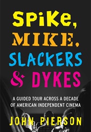 Spike, Mike, Slackers & Dykes: A Guided Tour Across a Decade of American Independent Cinema (John Pierson)