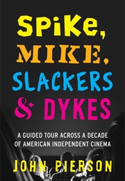 Spike, Mike, Slackers &amp; Dykes: A Guided Tour Across a Decade of American Independent Cinema (John Pierson)