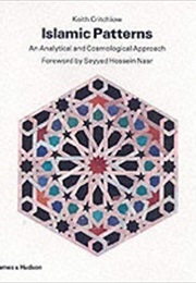 Islamic Patterns: An Analytical and Cosmological Approach (Keith Critchlow)
