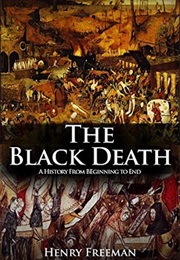 The Black Death: A History From Beginning to End (Henry Freeman)