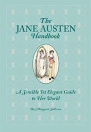 The Jane Austen Handbook: A Sensible Yet Elegant Guide to Her World (Margaret C. Sullivan)