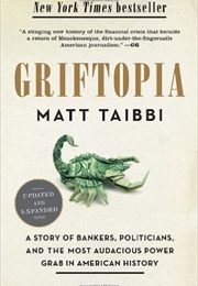 Griftopia: Bubble Machines, Vampire Squids, and the Long Con That Is Breaking America (Matt Taibbi)