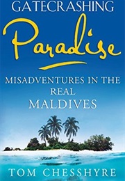 Gatecrashing Paradise: Misadventure in the Real Maldives (Tom Chesshyre)