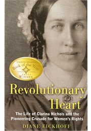 Revolutionary Heart: The Life of Clarina Nichols and the Pioneering Crusade for Women's Rights (Eickhoff, Diane)