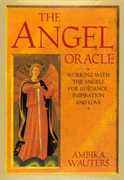 The Angel Oracle: Working With the Angels for Guidance, Inspiration and Love (Ambika Wauters)