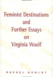 Feminist Destinations and Further Essays on Virginia Woolf (Rachel Bowlby)