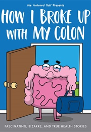 How I Broke Up With My Colon: Fascinating, Bizarre, and True Health Stories (Nick Seluk)