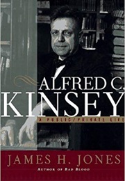 Alfred C. Kinsey: A Public/Private Life (James H. Jones)