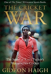 The Cricket War: The Story of Kerry Packer&#39;s World Series Cricket (Gideon Haigh)