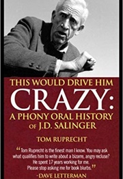 This Would Drive Him Crazy: A Phony Oral History of J.D. Salinger (Tom Ruprecht)