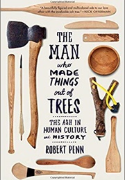 The Man Who Made Things Out of Trees (Robert Penn)