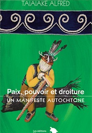 Paix, Pouvoir Et Droiture: Un Manifeste Autochtone (Taiaiake Alfred)