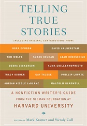 Telling True Stories: A Nonfiction Writers' Guide From the Nieman Foundation at Harvard University (Mark Kramer and Wendy Call)