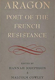 Aragon: Poet of the French Resistance (Ed. Hannah Josephson & Malcolm Cowley)