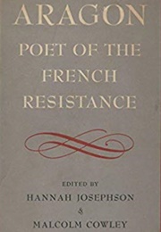 Aragon: Poet of the French Resistance (Ed. Hannah Josephson &amp; Malcolm Cowley)
