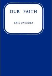 Emil Brunner Our Faith