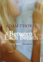 Between Each Breath (Adam Thorpe)
