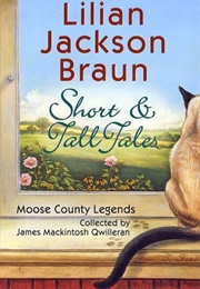 Short & Tall Tales: Moose County Legends Collected by James MacKintosh Qwilleran (Lilian Jackson Braun)