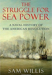 The Struggle for Sea Power: A Naval History of the American Revolution (Sam Willis)