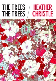 The Trees the Trees (Heather Christle)