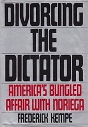 Divorcing the Dictator: America's Bungled Affair With Noriega (Frederick Kempe)