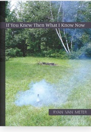 If You Knew Then What I Know Now (Ryan Van Meter)