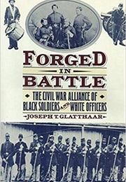Forged in Battle: The Civil War Alliance of Black Soldiers and White Officers (Joseph T. Glatthaar)