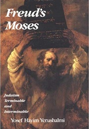 Freud's Moses: Judaism Terminable and Interminable (Yosef Hayim Yerushalmi)