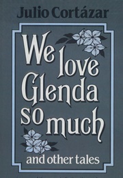 We Love Glenda So Much and Other Tales (Julio Cortázar)