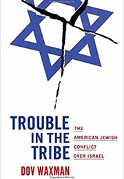 Trouble in the Tribe: The American Jewish Conflict Over Israel (Dov Waxman)