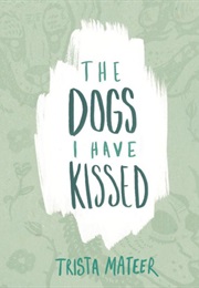 The Dogs I Have Kissed (Trista Mateer)