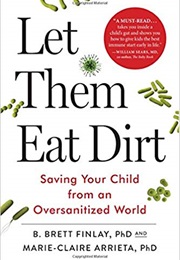 Let Them Eat Dirt: Saving Your Child From an Oversanitized World (B. Brett Finlay)