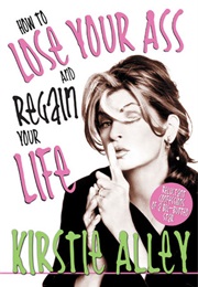 How to Lose Your Ass and Regain Your Life (Kirstie Alley)