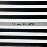 My Dad Is Dead - The Taller You Are, the Shorter You Get