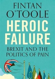 Heroic Failure: Brexit and the Politics of Pain (Fintan O'Toole)