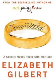 Committed: A Sceptic Makes Peace With Marriage (Elizabeth Gilbert)