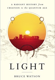Light: A Radiant History From Creation to the Quantum Age (Bruce Watson)
