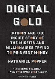 Digital Gold: Bitcoin and the Inside Story of the Misfits and Millionaires Trying to Reinvent Money (Nathaniel Popper)