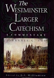 The Westminster Larger Catechism: A Commentary (Johannes G. Vos)