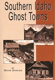 Southern Idaho Ghost Towns (Wayne C. Sparling)