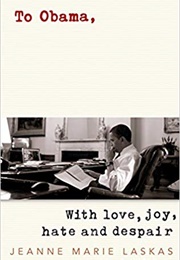 To Obama: With Love, Joy, Hate and Despair (Jeanne Marie Laskas)