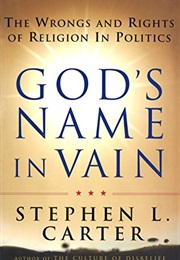 God's Name in Vain: The Wrongs and Rights of Religion in Politics (Stephen L. Carter)